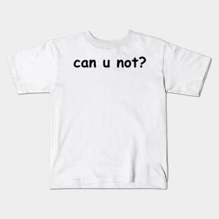 can u not? Kids T-Shirt